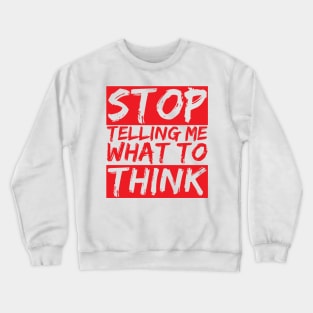 STOP telling me what to THINK Crewneck Sweatshirt